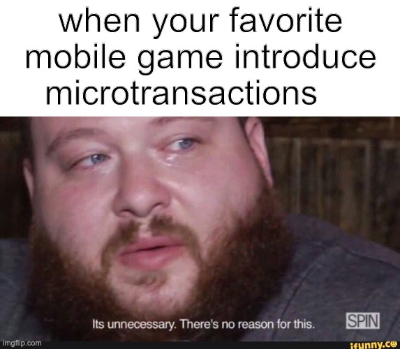 This shit is real | when your favorite mobile game introduce microtransactions | image tagged in video games | made w/ Imgflip meme maker