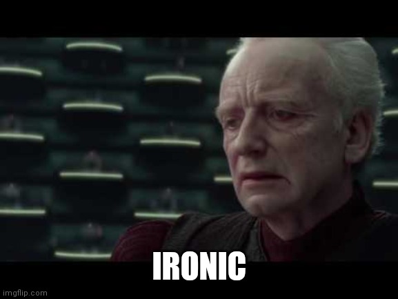 Palpatine (Star Wars) - I Love Democracy | IRONIC | image tagged in palpatine star wars - i love democracy | made w/ Imgflip meme maker