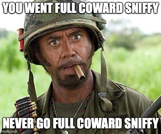 full coward | YOU WENT FULL COWARD SNIFFY; NEVER GO FULL COWARD SNIFFY | image tagged in jack bastard,coward,liar,commo,sniffy,xunt | made w/ Imgflip meme maker