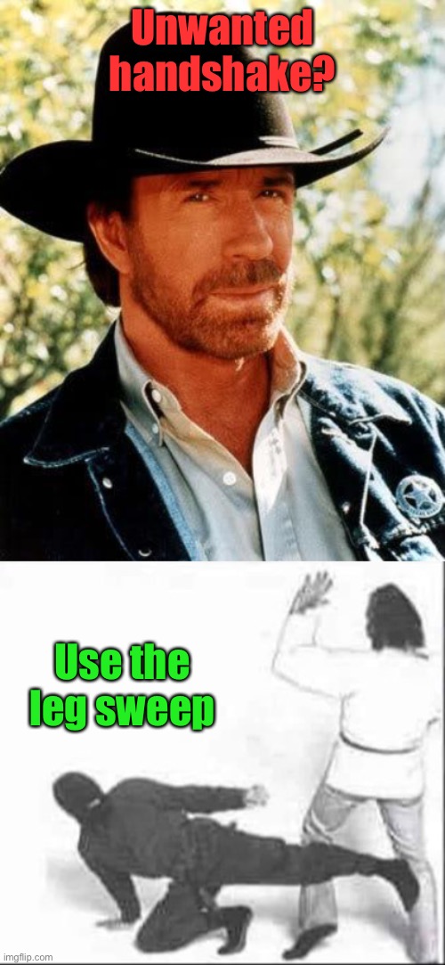 Message received! | Unwanted handshake? Use the leg sweep | image tagged in memes,chuck norris,handshake,funny | made w/ Imgflip meme maker