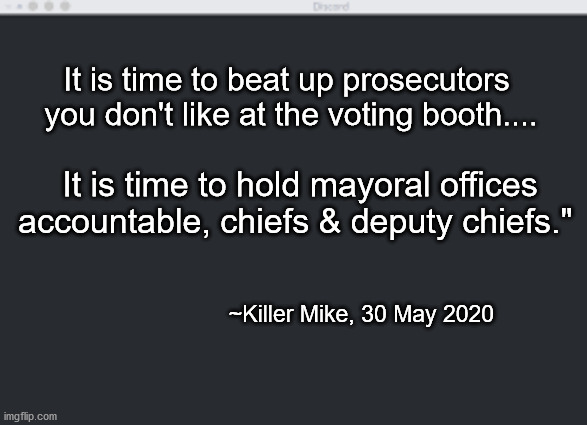 RIP George Floyd | It is time to beat up prosecutors 
you don't like at the voting booth.... It is time to hold mayoral offices accountable, chiefs & deputy chiefs."; ~Killer Mike, 30 May 2020 | image tagged in rip george floyd | made w/ Imgflip meme maker