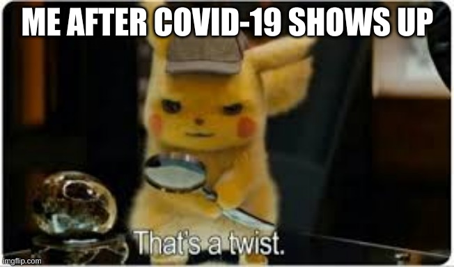 Or Replace "Me" with "World" | ME AFTER COVID-19 SHOWS UP | image tagged in detective pikachu,thats a twist,covid-19,coronavirus | made w/ Imgflip meme maker
