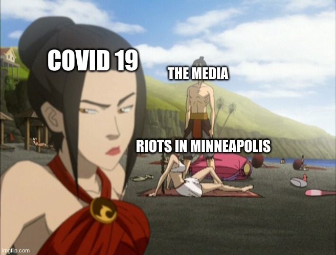 COVID 19; THE MEDIA; RIOTS IN MINNEAPOLIS | image tagged in covid-19,liberal media,avatar the last airbender | made w/ Imgflip meme maker