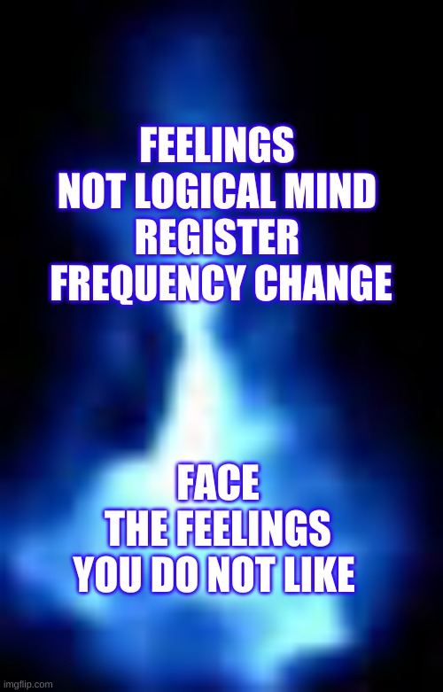 Aura Flame | FEELINGS
NOT LOGICAL MIND
REGISTER
 FREQUENCY CHANGE; FACE
THE FEELINGS
YOU DO NOT LIKE | image tagged in aura flame | made w/ Imgflip meme maker