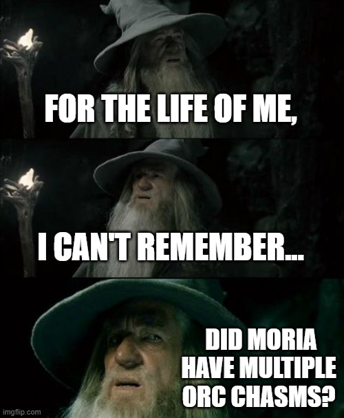 And One Orc Chasm to rule them all... | FOR THE LIFE OF ME, I CAN'T REMEMBER... DID MORIA HAVE MULTIPLE ORC CHASMS? | image tagged in memes,confused gandalf | made w/ Imgflip meme maker