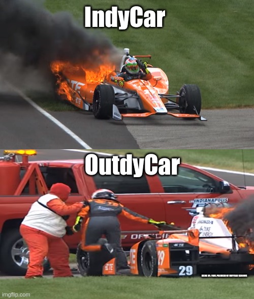 The IndyCar Series- IndyCar-OutdyCar |  IndyCar; OutdyCar; MEME BY: PAUL PALMIERI OF INDYCAR SERIOUS | image tagged in indycar series,indycar,open-wheel racing,funny memes,hilarious memes | made w/ Imgflip meme maker