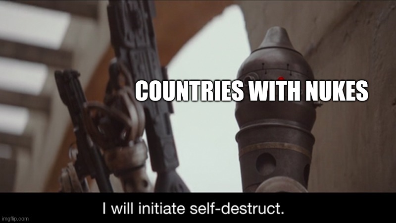 I Will Initiate Self-Destruct | COUNTRIES WITH NUKES | image tagged in i will initiate self-destruct | made w/ Imgflip meme maker