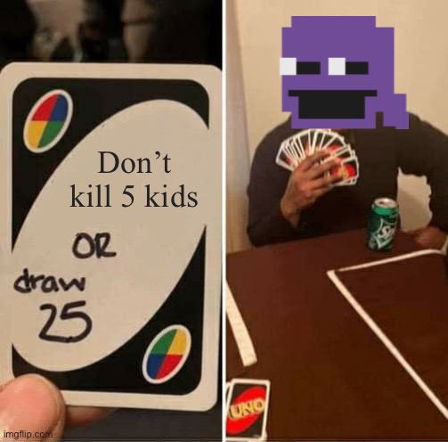 UNO Draw 25 Cards Meme | Don’t kill 5 kids | image tagged in memes,uno draw 25 cards | made w/ Imgflip meme maker