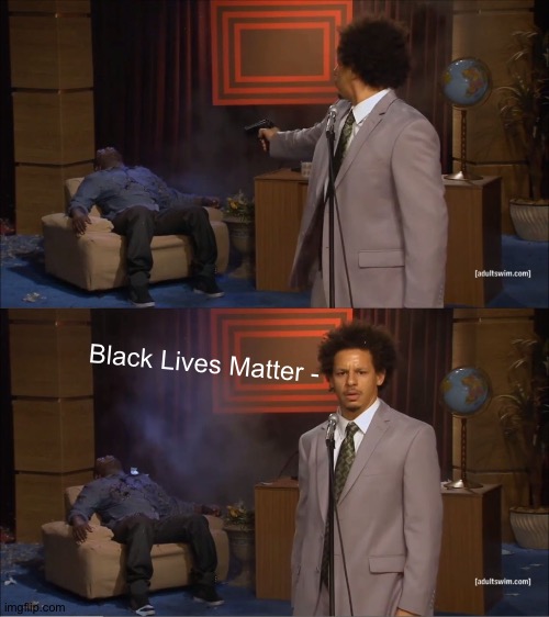 Template for near future use, you're going to need it. | Black Lives Matter - | image tagged in memes,who killed hannibal,blm | made w/ Imgflip meme maker