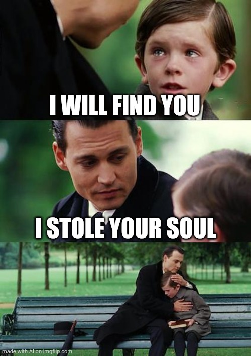 Finding Neverland | I WILL FIND YOU; I STOLE YOUR SOUL | image tagged in memes,finding neverland | made w/ Imgflip meme maker