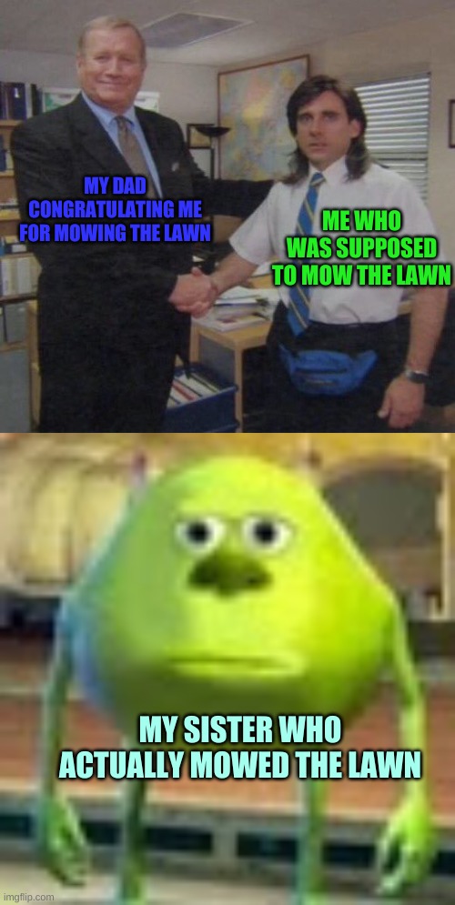 MY DAD CONGRATULATING ME FOR MOWING THE LAWN; ME WHO WAS SUPPOSED TO MOW THE LAWN; MY SISTER WHO ACTUALLY MOWED THE LAWN | image tagged in the office congratulations,sully wazowski | made w/ Imgflip meme maker