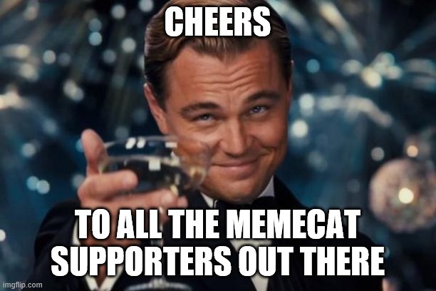 thanks to all suppoters for your service | CHEERS; TO ALL THE MEMECAT SUPPORTERS OUT THERE | image tagged in memes,leonardo dicaprio cheers | made w/ Imgflip meme maker