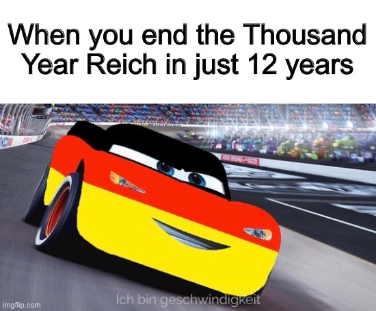 When you end the Thousand Year Reich in just 12 years | image tagged in HistoryMemes | made w/ Imgflip meme maker