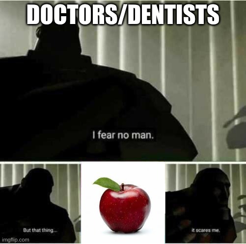 I fear no man | DOCTORS/DENTISTS | image tagged in i fear no man | made w/ Imgflip meme maker