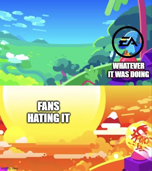 EA in a nutshell | WHATEVER IT WAS DOING; FANS HATING IT | image tagged in kurzgesagt explosion,ea | made w/ Imgflip meme maker