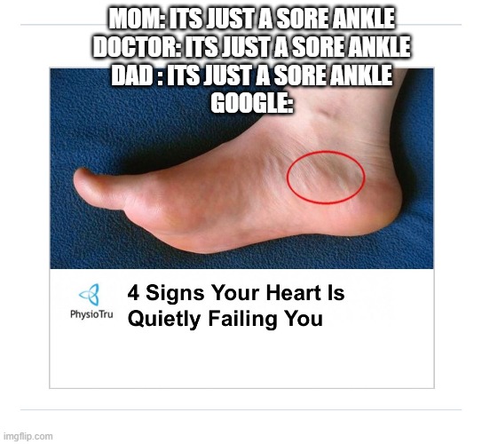 MOM: ITS JUST A SORE ANKLE
DOCTOR: ITS JUST A SORE ANKLE
DAD : ITS JUST A SORE ANKLE
GOOGLE: | image tagged in signs | made w/ Imgflip meme maker