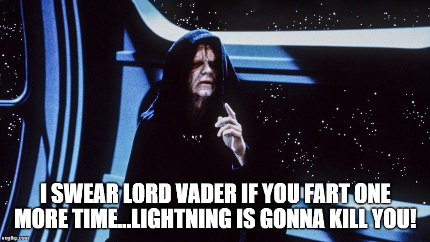 Palpatine is Palpatating | I SWEAR LORD VADER IF YOU FART ONE MORE TIME...LIGHTNING IS GONNA KILL YOU! | image tagged in star wars emperor palpatine return of the jedi order | made w/ Imgflip meme maker