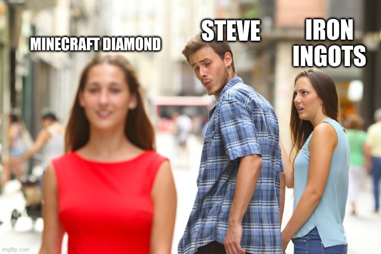 ALL MEMES | STEVE; IRON INGOTS; MINECRAFT DIAMOND | image tagged in memes,distracted boyfriend | made w/ Imgflip meme maker