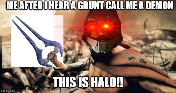 random | ME AFTER I HEAR A GRUNT CALL ME A DEMON; THIS IS HALO!! | image tagged in halo | made w/ Imgflip meme maker