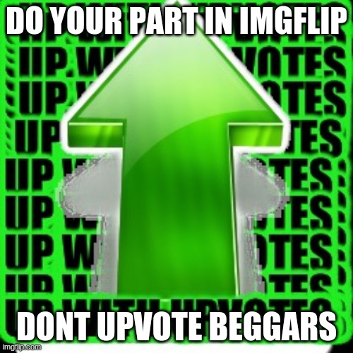 smh so many weak minded sheep upvoting beggars | DO YOUR PART IN IMGFLIP; DONT UPVOTE BEGGARS | image tagged in upvote | made w/ Imgflip meme maker