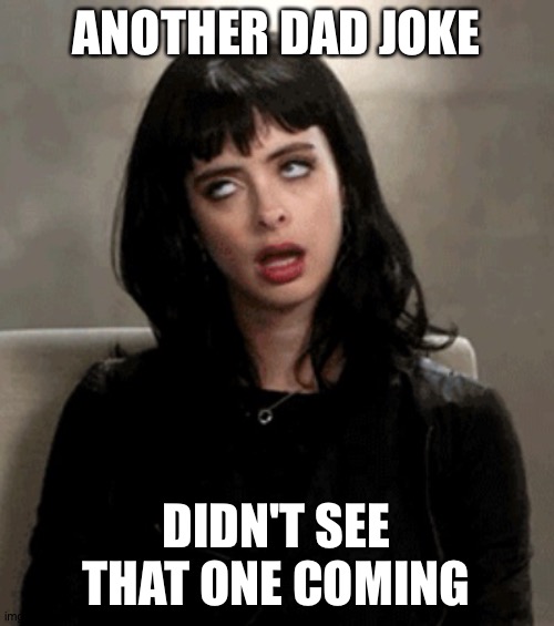 eye roll | ANOTHER DAD JOKE; DIDN'T SEE THAT ONE COMING | image tagged in eye roll | made w/ Imgflip meme maker