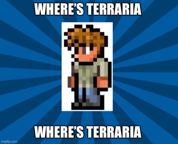 Terraria Guide | WHERE’S TERRARIA WHERE’S TERRARIA | image tagged in terraria guide | made w/ Imgflip meme maker