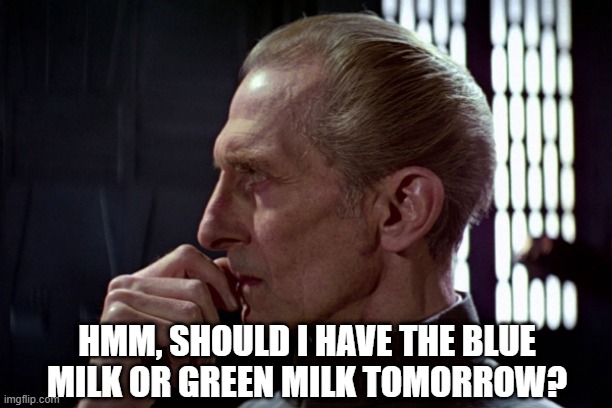 Drink Choices | HMM, SHOULD I HAVE THE BLUE MILK OR GREEN MILK TOMORROW? | image tagged in tarkin | made w/ Imgflip meme maker