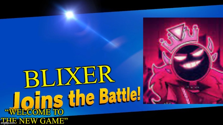 Blixer joins the battle! | BLIXER; “WELCOME TO THE NEW GAME” | image tagged in blank joins the battle | made w/ Imgflip meme maker
