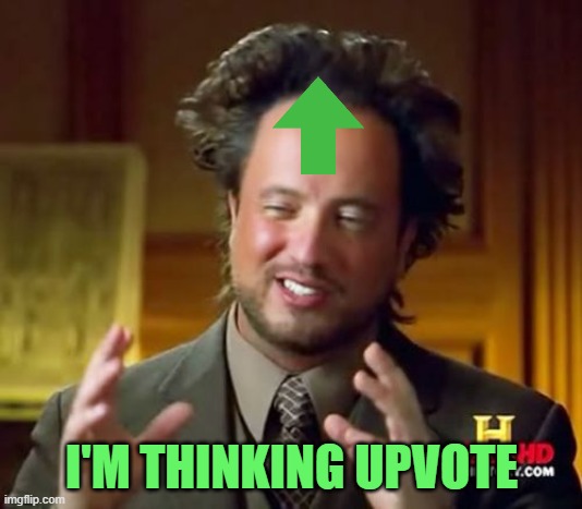 Ancient Aliens Meme | I'M THINKING UPVOTE | image tagged in memes,ancient aliens | made w/ Imgflip meme maker