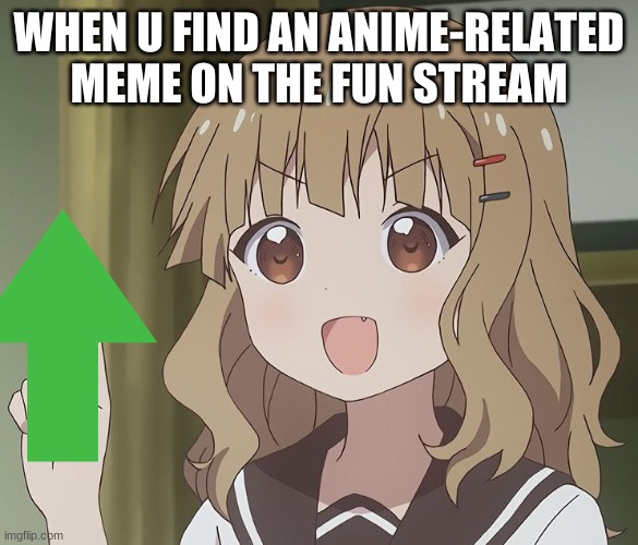 The person above me | WHEN U FIND AN ANIME-RELATED MEME ON THE FUN STREAM | image tagged in the person above me | made w/ Imgflip meme maker