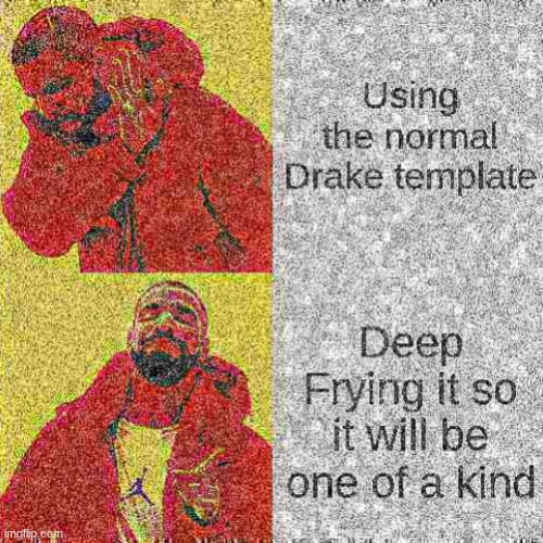 I deep fryed this and took a screenshot of it, so dont complain that its a repost. | image tagged in drake hotline bling,deep fried | made w/ Imgflip meme maker