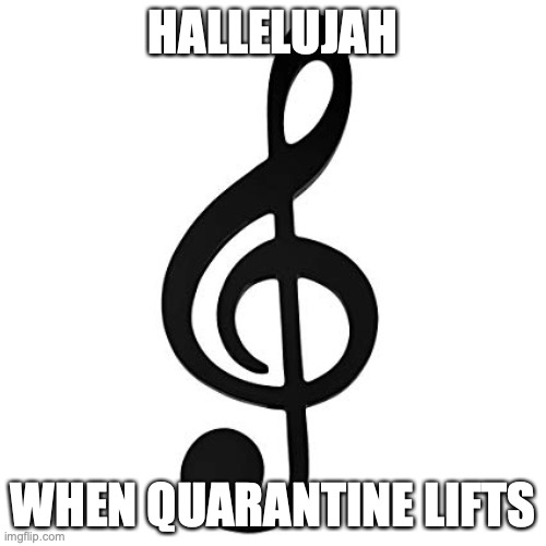 Make this one more meaningful that just super random |  HALLELUJAH; WHEN QUARANTINE LIFTS | image tagged in treble clef music note,quarantine,hallelujah,parody | made w/ Imgflip meme maker