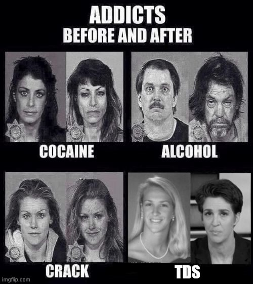 Addicts before and after | TDS | image tagged in addicts before and after,memes,rachel maddow,trump derangement syndrome | made w/ Imgflip meme maker