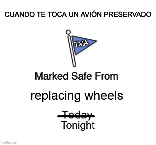No wheels tonight | CUANDO TE TOCA UN AVIÓN PRESERVADO; TMA; replacing wheels; Tonight | image tagged in memes,marked safe from,tma,aircraft,maintenance | made w/ Imgflip meme maker