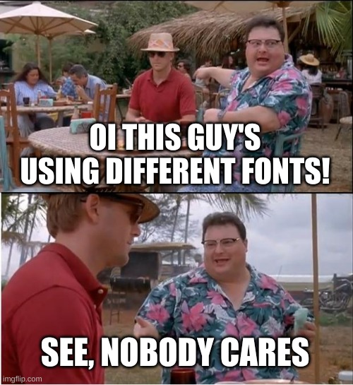 See Nobody Cares Meme | OI THIS GUY'S USING DIFFERENT FONTS! SEE, NOBODY CARES | image tagged in memes,see nobody cares | made w/ Imgflip meme maker