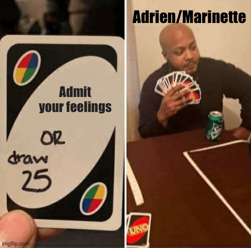 UNO Draw 25 Cards | Adrien/Marinette; Admit your feelings | image tagged in memes,uno draw 25 cards | made w/ Imgflip meme maker