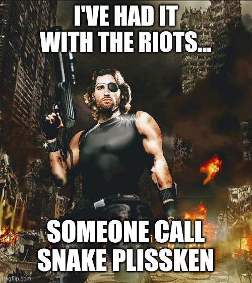 Call Snake to Kick Ass | I'VE HAD IT WITH THE RIOTS... SOMEONE CALL SNAKE PLISSKEN | image tagged in riot,demonstrator,democrat,minneapolis,floyd,george | made w/ Imgflip meme maker
