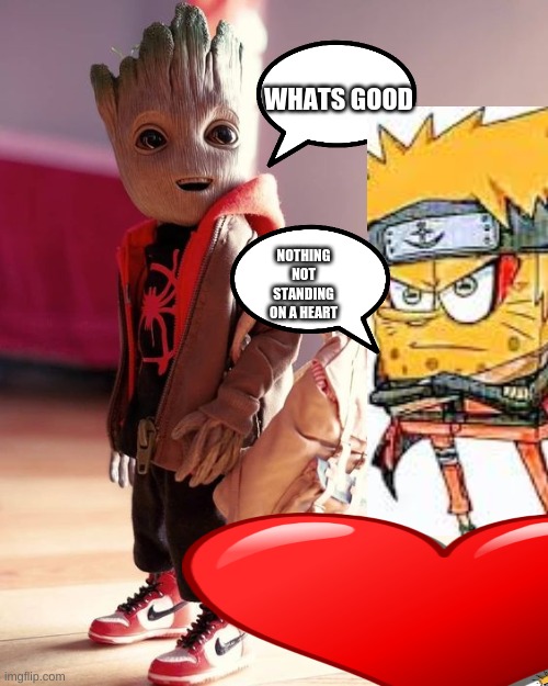 Groot | WHATS GOOD; NOTHING NOT STANDING ON A HEART | image tagged in groot | made w/ Imgflip meme maker