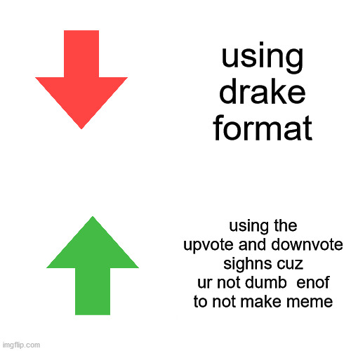 upvote downvote better than drake | using drake format; using the upvote and downvote sighns cuz ur not dumb  enof to not make meme | image tagged in drake meme | made w/ Imgflip meme maker