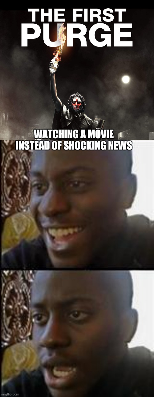 WATCHING A MOVIE INSTEAD OF SHOCKING NEWS | image tagged in hold on | made w/ Imgflip meme maker