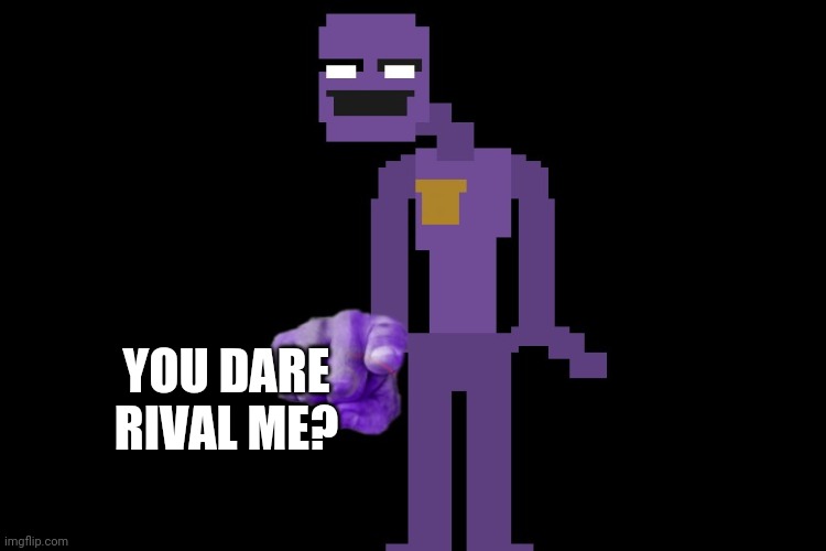 YOU DARE RIVAL ME? | made w/ Imgflip meme maker