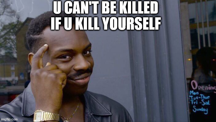Roll Safe Think About It Meme | U CAN'T BE KILLED IF U KILL YOURSELF | image tagged in memes,roll safe think about it | made w/ Imgflip meme maker