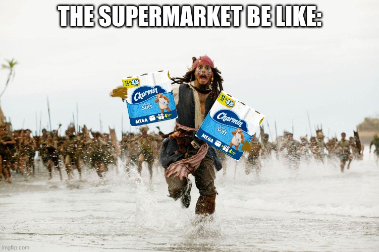 Run Away | THE SUPERMARKET BE LIKE: | image tagged in run away,memes,pirates of the caribbean,imgflip,funny,toilet paper | made w/ Imgflip meme maker