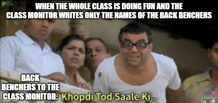 Phir hera pheri |  WHEN THE WHOLE CLASS IS DOING FUN AND THE CLASS MONITOR WRITES ONLY THE NAMES OF THE BACK BENCHERS; BACK BENCHERS TO THE CLASS MONITOR: | image tagged in phir hera pheri | made w/ Imgflip meme maker