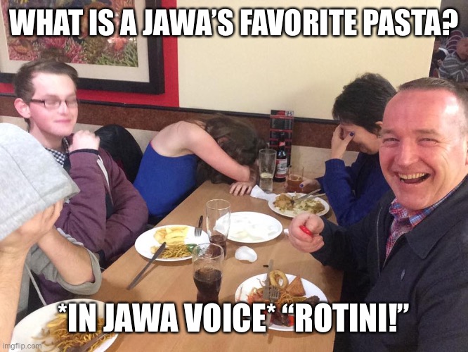 Dad Joke Meme | WHAT IS A JAWA’S FAVORITE PASTA? *IN JAWA VOICE* “ROTINI!” | image tagged in dad joke meme | made w/ Imgflip meme maker