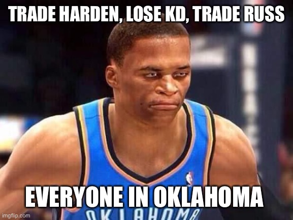 Westbrook NBA Live | TRADE HARDEN, LOSE KD, TRADE RUSS; EVERYONE IN OKLAHOMA | image tagged in westbrook nba live | made w/ Imgflip meme maker