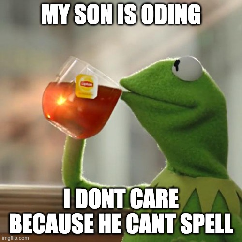 But That's None Of My Business | MY SON IS ODING; I DONT CARE BECAUSE HE CANT SPELL | image tagged in memes,but that's none of my business,kermit the frog | made w/ Imgflip meme maker