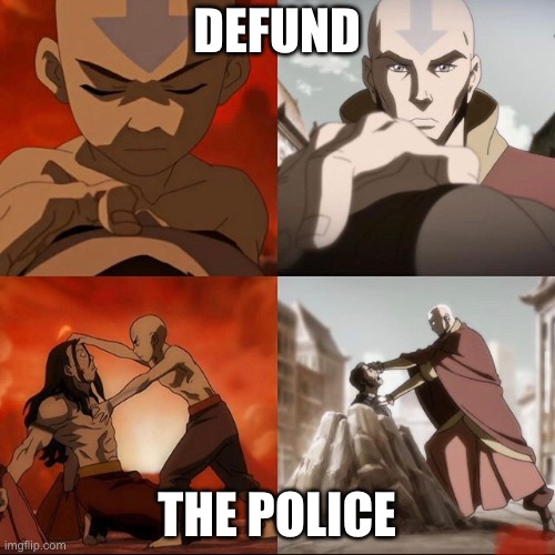 defund the police | DEFUND; THE POLICE | image tagged in avatar the last airbender,police brutality,black lives matter | made w/ Imgflip meme maker