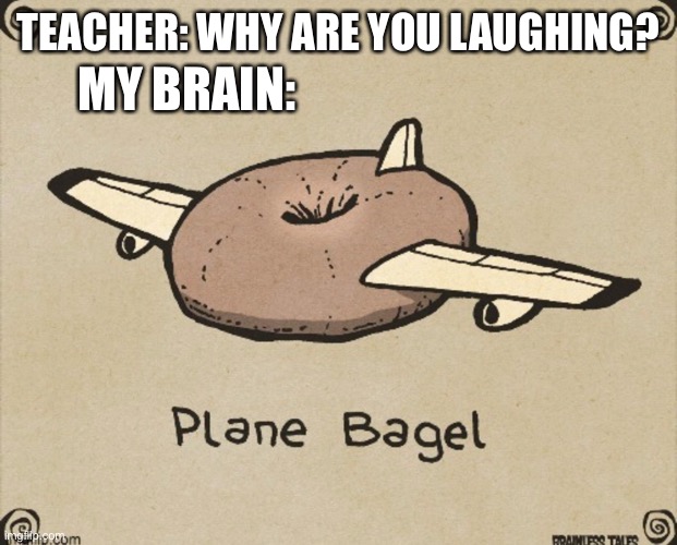 MY BRAIN:; TEACHER: WHY ARE YOU LAUGHING? | made w/ Imgflip meme maker