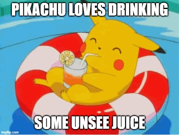 Pikachu Loves Drinking Some Unsee Juice | PIKACHU LOVES DRINKING; SOME UNSEE JUICE | image tagged in unsee juice,pokemon,pikachu | made w/ Imgflip meme maker